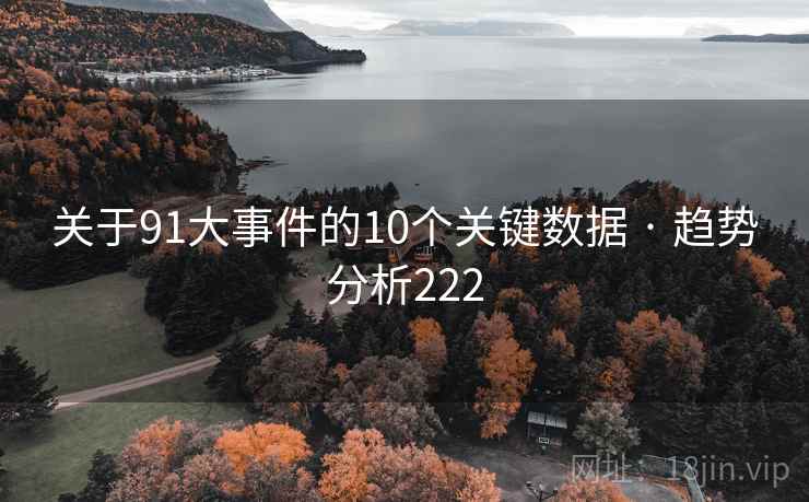关于91大事件的10个关键数据 · 趋势分析222