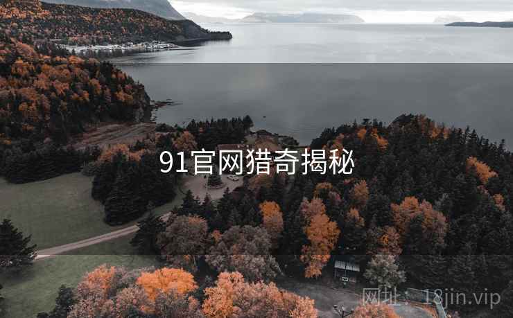 91官网猎奇揭秘